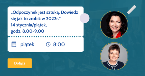 Odpoczynek jest sztuką. Dowiedz się jak to zrobić w 2022 r. Webinar!